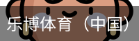 乐博体育（中国）官方网站